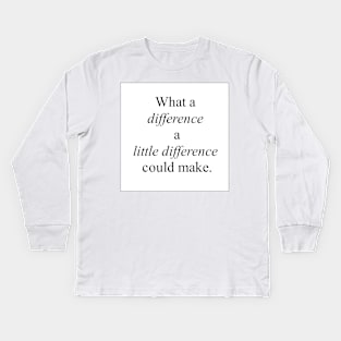 What a Difference a Little Difference Could Make Kids Long Sleeve T-Shirt